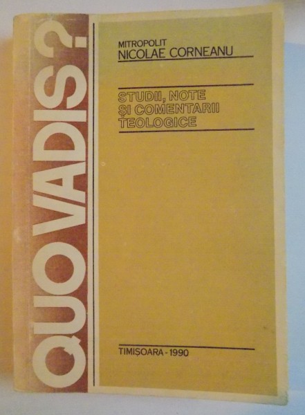 QUO VADIS? STUDII , NOTE SI COMENTARII TEOLOGICE de NICOLAE CORNEANU , 1990 , DEDICATIE*