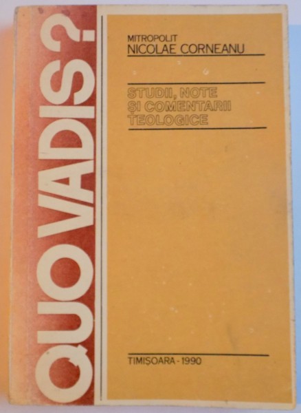 QUO VADIS? STUDII , NOTE SI COMENTARII TEOLOGICE de NICOLAE CORNEANU , 1990