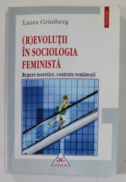 ( R) EVOLUTII IN SOCIOLOGIA FEMINISTA de LAURA GRUNBERG , REPERE TEORETICE , CONTEXTE ROMANESTI , 2002 , DEDICATIE *