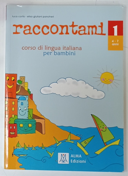 RACCONTAMI , CORSO DI LINGUA ITALIANA  PER BAMBINI di LUCA CORTIS e ELISA GIULIANI PANCHERI , no. 1 , 4 -7 anni , 2004 , TEXT IN LIMBA ITALIANA
