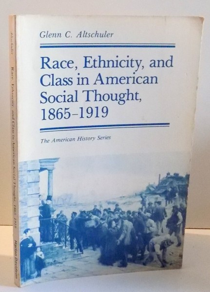 RACE, ETHNICITY, AND CLASS IN AMERICAN SOCIAL THOUGHT, 1865-1919 by GLENN C. ALTSCHULER , 1982