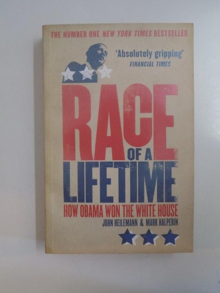 RACE OF A LIFETIME , HOW OBAMA WON THE WHITE HOUSE by JOHN HAILEMANN AND MARK HALPERIN 2010