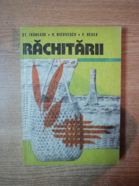 RACHITARII , CULTURA SI VALORIFICAREA RACHITEI de STEFAN IVANESCU , HORIA NICOVESCU , PARASCHIV NEDEA , Bucuresti 1979