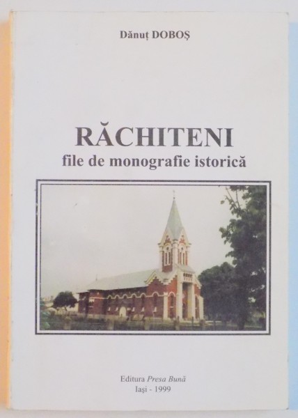 RACHITENI , FILE DE MONOGRAFIE ISTORICA de DANUT DOBOS , 1999