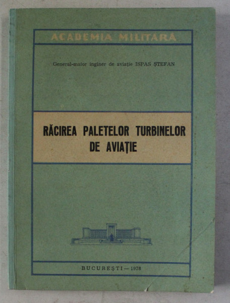 RACIREA PALETELOR TURBINELOR DE AVIATIE de ISPAS STEFAN , 1978