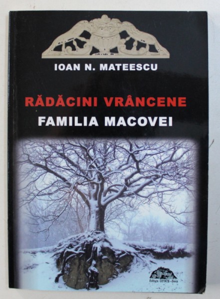 RADACINI VRANCENE - FAMILIA MACOVEI de IOAN N . MATEESCU , 2006