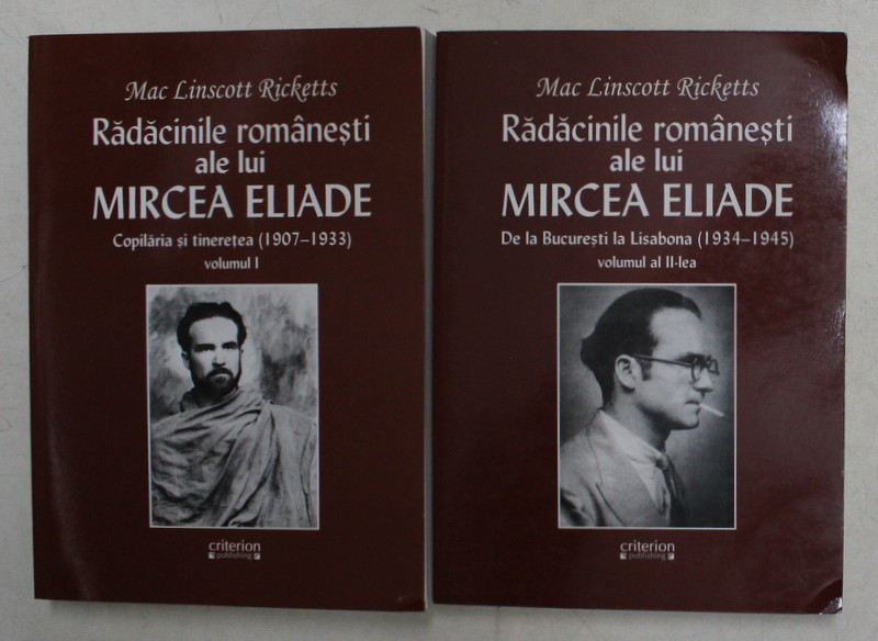 RADACINILE ROMANESTI ALE LUI MIRCEA ELIADE , VOLUMELE I - II de MAC LINSCOTT RICKETTS , 2004
