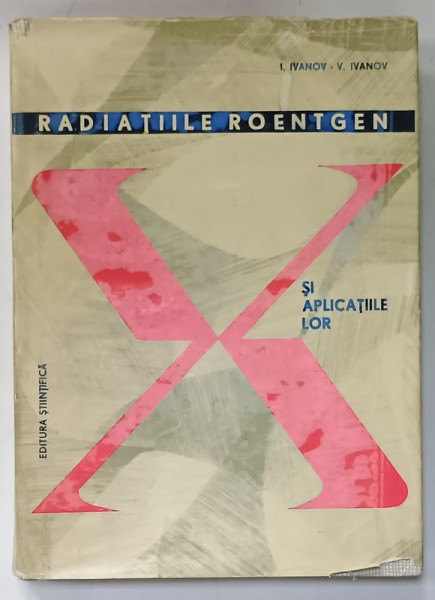 RADIATIILE ROENTGEN SI APLICATIILE LOR de I. IVANOV si V. IVANOV  , 1966