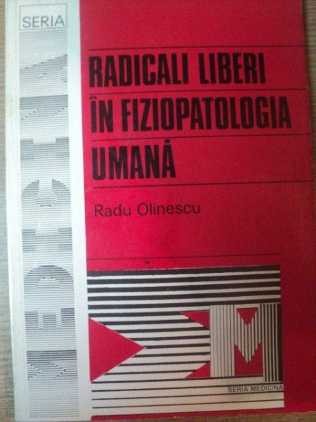 RADICALI LIBERI IN FIZIOPATOLOGIA UMANA de RADU OLINESCU , Bucuresti 1994