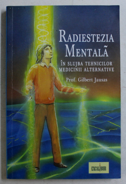 RADIESTEZIA MENTALA , IN SLUJBA TEHNICILOR MEDICINII ALTERNATIVE de GILBERT JAUSAS , 2007