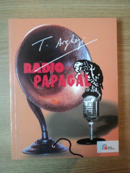 RADIO PAPAGAL, PUBLICISTICA RADIOFONICA 1927- 1967 de T. ARGHEZI
