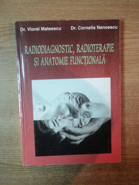 RADIODIAGNOSTIC , RADIOTERAPIE SI ANATOMIE FUNCTIONALA de VIOREL MATEESCU , CORNELIA NENCESCU , Bucuresti 1996