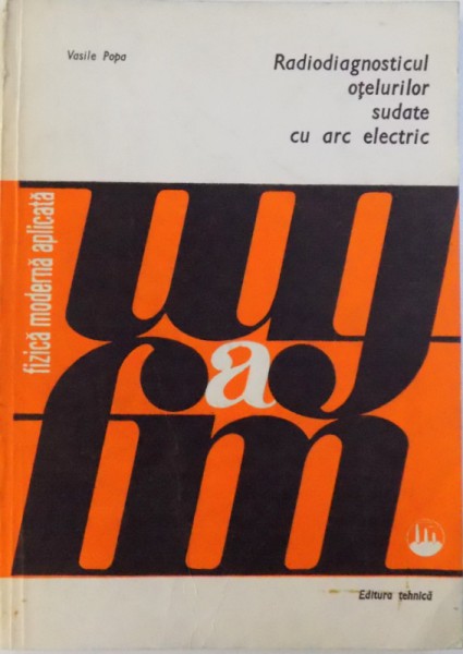 RADIODIAGNOSTICUL OTELURILOR SUDATE CU ARC ELECTRIC de VASILE POPA , 1983