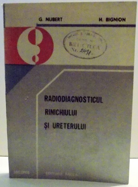 RADIODIAGNOSTICUL RINICHIULUI SI URETERULUI de G. NUBERT, H. BIGNION , 1982