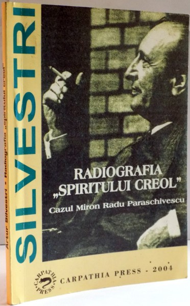 RADIOGRAFIA SPIRITULUI CREOL , CAZUL MIRON RADU PARASCHIVESCU de ARTUR SILVESTRI , 2004