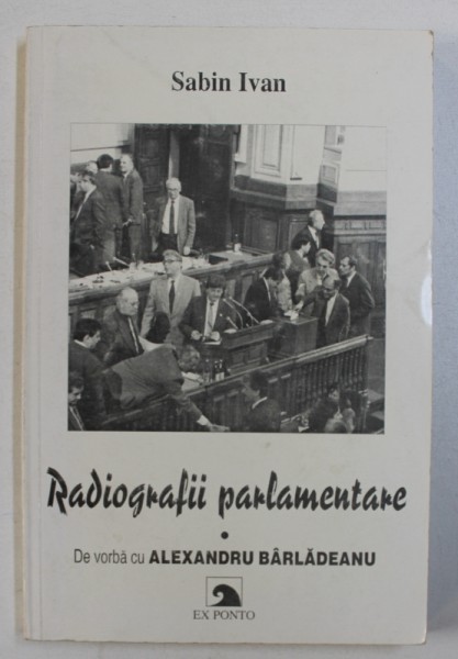 RADIOGRAFII PARLAMENTARE - DE VORBA CU ALEXANDRU BARLADEANU de SABIN IVAN , 1998