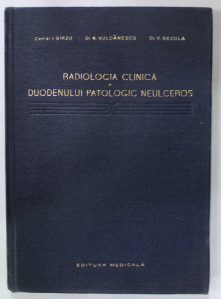 RADIOLOGIA CLINICA A DUODENULUI PATOLOGIC NEULCEROS de I. BIRZU ...V. NECULA , 1958