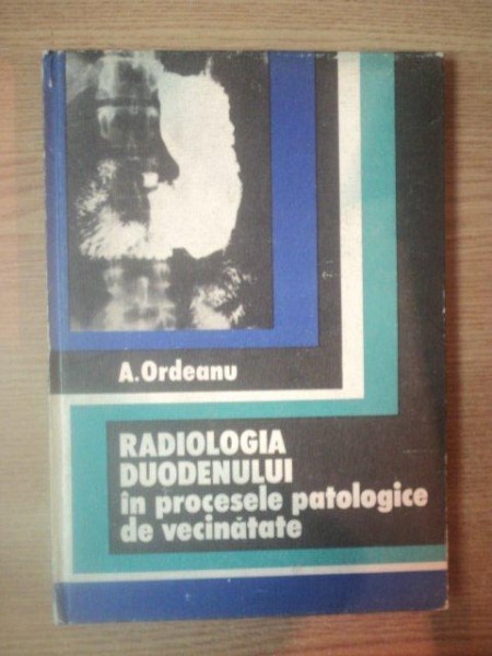 RADIOLOGIA DUODENELUI IN PROCESELE PATOLOGICE DE VECINATATE de A. ORDEANU, CLUJ 1974