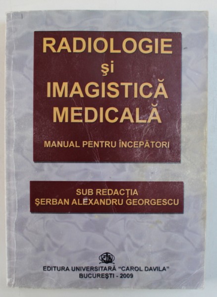 RADIOLOGIE SI IMAGISTICA MEDICALA , MANUAL PENTRU INCEPATORI SUB REDACTIA LUI SERBAN ALEXANDRU GEORGESCU , 2009 * PREZINTA INSEMNARI CU MARKERUL
