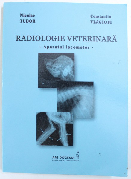 RADIOLOGIE VETERINARA  - APARATUL LOCOMOTOR de NICULAE TUDOR si CONSTANTIN VLAGIOIU , 2015