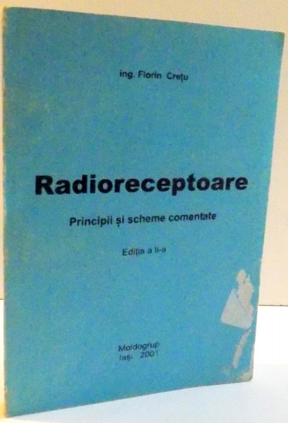 RADIORECEPTOARE , PRINCIPII SI SCHEME COMENTATE , EDITIA A II-A de FLORIN CRETU , 2001