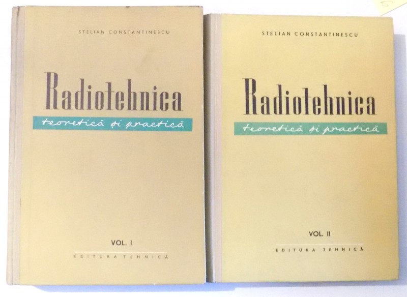 RADIOTEHNICA , TEORETICA SI PRACTICA , VOL. I - II de STELIAN CONSTANTINESCU , 1960
