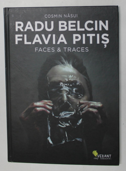 RADU BELCIN , FLAVIA PITIS - FACES and TRACES by COSMIN NASUI , 2012