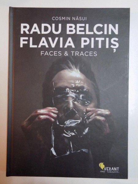 RADU BELCIN FLAVIA PITIS , FACES SI TRACES de COSMIN NASUI , 2012