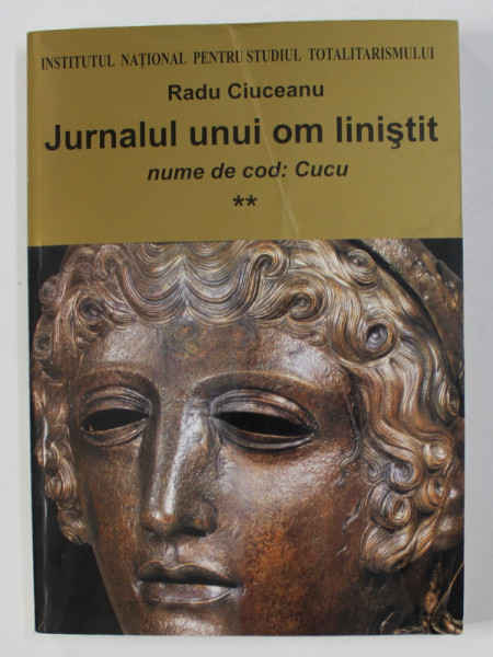 RADU CIUCEANU - JURNALUL UNUI OM LINISTIT - NUME DE COD ' CUCU ' , VOLUMUL II - 1970 - 1989