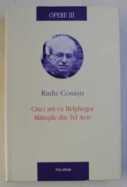 RADU COSASU - OPERE , VOLUMUL III - CINCI ANI CU BELPHEGOR / MATUSILE DIN TEL AVIV , 2009