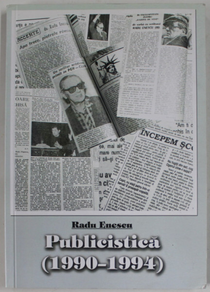 RADU ENESCU , PUBLICISTICA ( 1990 -1994 ) , editie ingrijita de NICOLAE POP , 2013