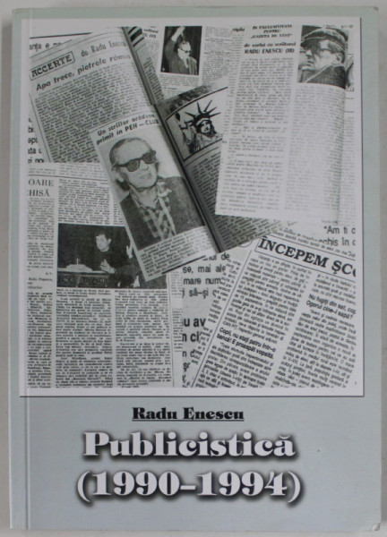RADU ENESCU , PUBLICISTICA ( 1990 -1994 ) , editie ingrijita de NICOLAE POP , 2013