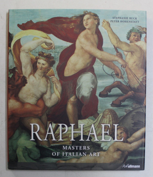 RAFFAELLO SANTI , KNOWN AS RAPHAEL ( 1483 - 1520 ) , MASTERS OF ITALIAN ART by STEPHANIE BUCK and PETER HOHENSTATT , 2016