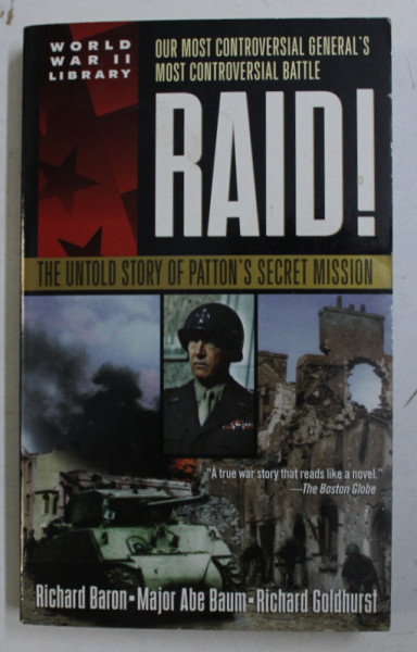 RAID ! THE UNTOLD STORY OF PATTON ' S SECRET MISSION by RICHARD BARON ...RICHARD GOLDHURST , 2000