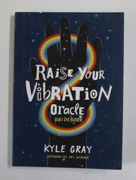 RAISE YOUR VIBRATION , ORACLE GUIDEBOOK by KYLE GRAY , artwork by ARI WISNER , 2022