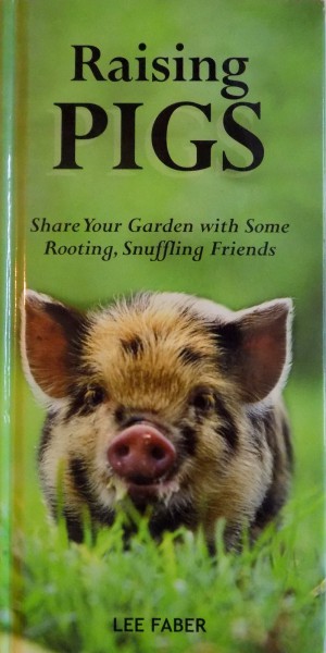 RAISING PIGS, SHARE YOUR GARDEN WITH SOME ROOTING, SNUFFLING FRIENDS de LEE FABER, 2009