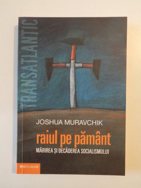 RAIUL PE PAMANT MARIREA SI DECADEREA SOCIALISMULUI  de JOSHUA MURAVCHIK 2004