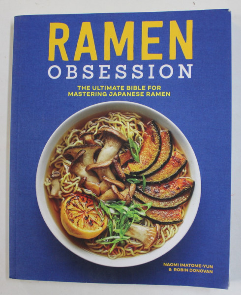 RAMEN OBSESSION - THE ULTIMATE BIBLE FOR MASTERING JAPANESE RAMEN by NAOMI IMATOME - YUN and ROBIN DONOVAN , 2019