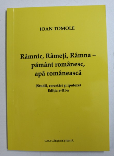 RAMNIC , RAMETI , RAMNA - PAMANT ROMANESC , APA ROMANEASCA ( STUDII , CERCETARI SI IPOTEZE ) de IOAN TOMOLE , 2010