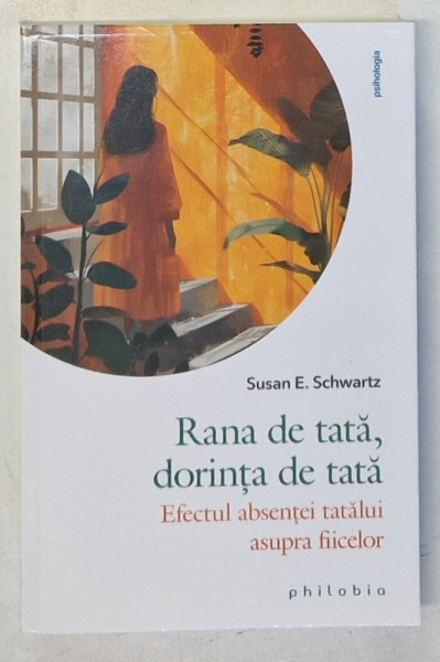 RANA DE TATA , DORINTA DE TATA , EFECTUL ABSENTEI ASUPRA TATALUI ASUPRA FIICELOR de SUSAN E. SCHWARTZ , 2024