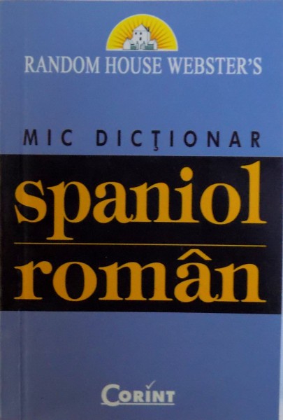 RANDOM HOUSE WEBSTER'S, MIC DICTIONAR SPANIOL-ROMAN, 2006
