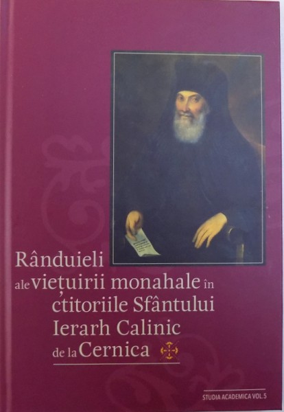 RANDUIELI ALE VIETII MONAHALE IN CTITORIILE SFANTULUI  IERARH CALINIC DE LA CERNICA de STEFAN ZARA , 2016