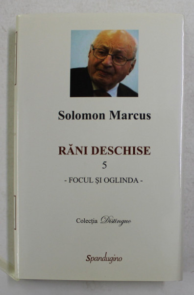 RANI DESCHISE , VOLUMUL 5 - FOCUL SI OGLINDA de SOLOMON MARCUS , 2012