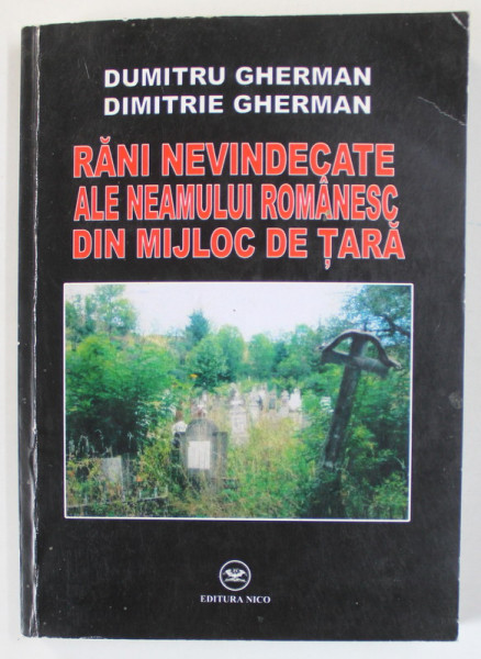 RANI NEVINDECATE ALE NEAMULUI ROMANESC DIN MIJLOC DE TARA de DUMITRU GERMAN si DIMITRIE GHERMAN , 2013, DEDICATIE *