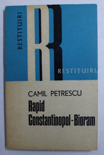 RAPID CONSTANTINOPOL - BIORAM - SIMPLU ITINERAR PENTRU UZUL BUCURESTENILOR de CAMIL PETRESCU , 1974