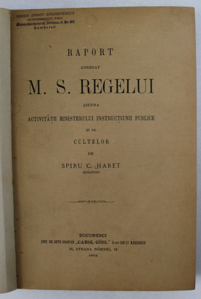 RAPORT ADRESAT M. S. REGELUI ASUPRA ACTIVITATII MINISTERULUI INSTRUCTIUNII PUBLICE SI AL CULTELOR de SPIRU C. HARET , MINISTRU , 1903 , LIPSA COPERRTA ORIGINALA