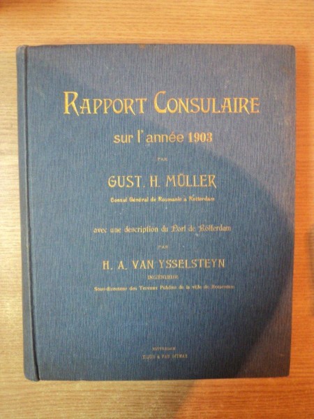 RAPORT CONSULAIRE SUR L ' ANNEE 1903 par GUST. H. MULLER ( consul general de Roumanioe a Rotterdam ) AVEC UNE DESCRIPTION DU PORT DE ROTTERDAM par H.