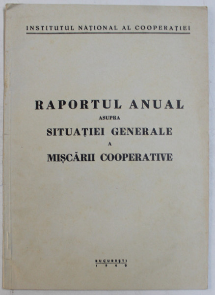 RAPORTUL ANUAL ASUPRA SITUATIEI GENERALE A MISCARII COOPERATIVE , 1940