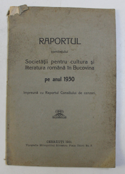 RAPORTUL COMITETULUI SOCIETATII PENTRU CULTURA SI LITERATURA ROMANA IN BUCOVINA PE ANUL 1930 IMPREUNA CU RAPORTUL CONSILIULUI DE CENZORI , 1931