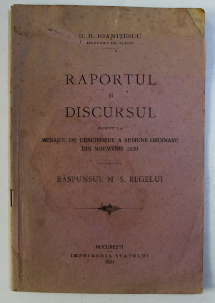 RAPORTUL SI DISCURSUL ROSTIT LA MESAJUL DE DESCHIDERE A SESIUNII ORDINARE DIN NOEMVRIE 1920 de D.R. IOANITESCU , 1921